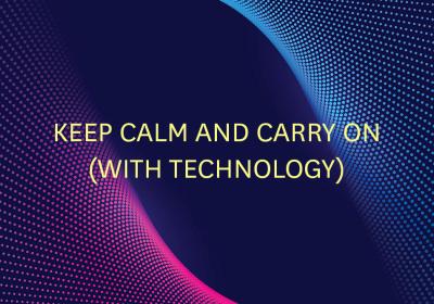 Keep Calm and Carry On (With Technology)