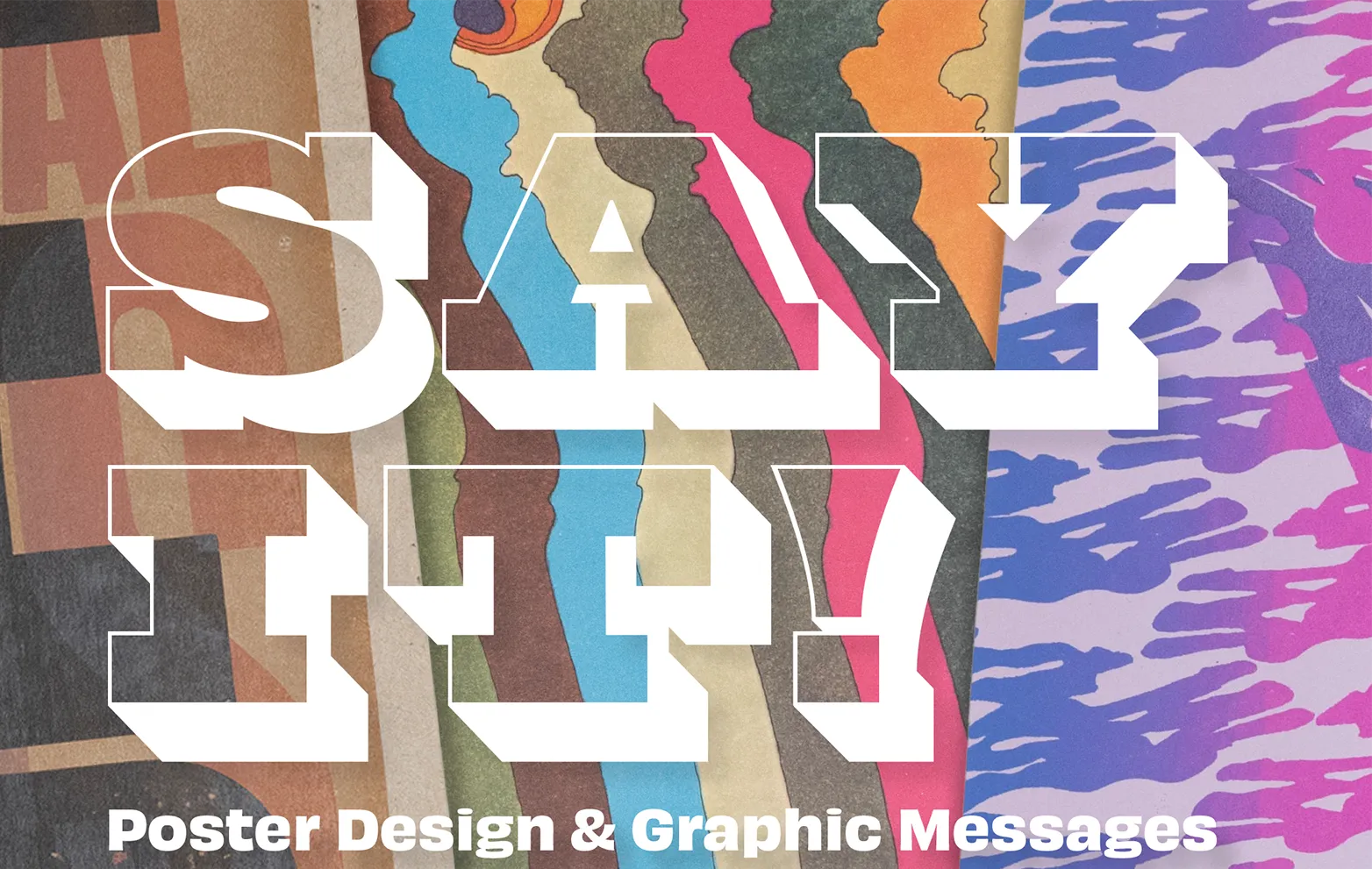 Overlayed designs from colorful posters with the words Say It! Poster Design & Graphic Messages. 