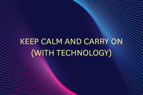 Keep Calm and Carry On (With Technology)