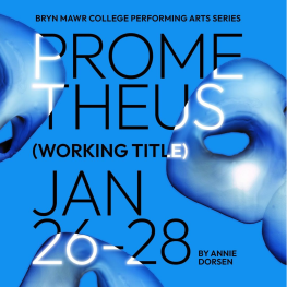 Blue graphic flyer with text that reads, "Bryn Mawr College Performing Arts Series, Prometheus (working title), Jan 26-28 by Annie Dorsen"