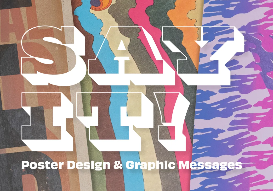 Overlayed designs from colorful posters with the words Say It! Poster Design & Graphic Messages. 