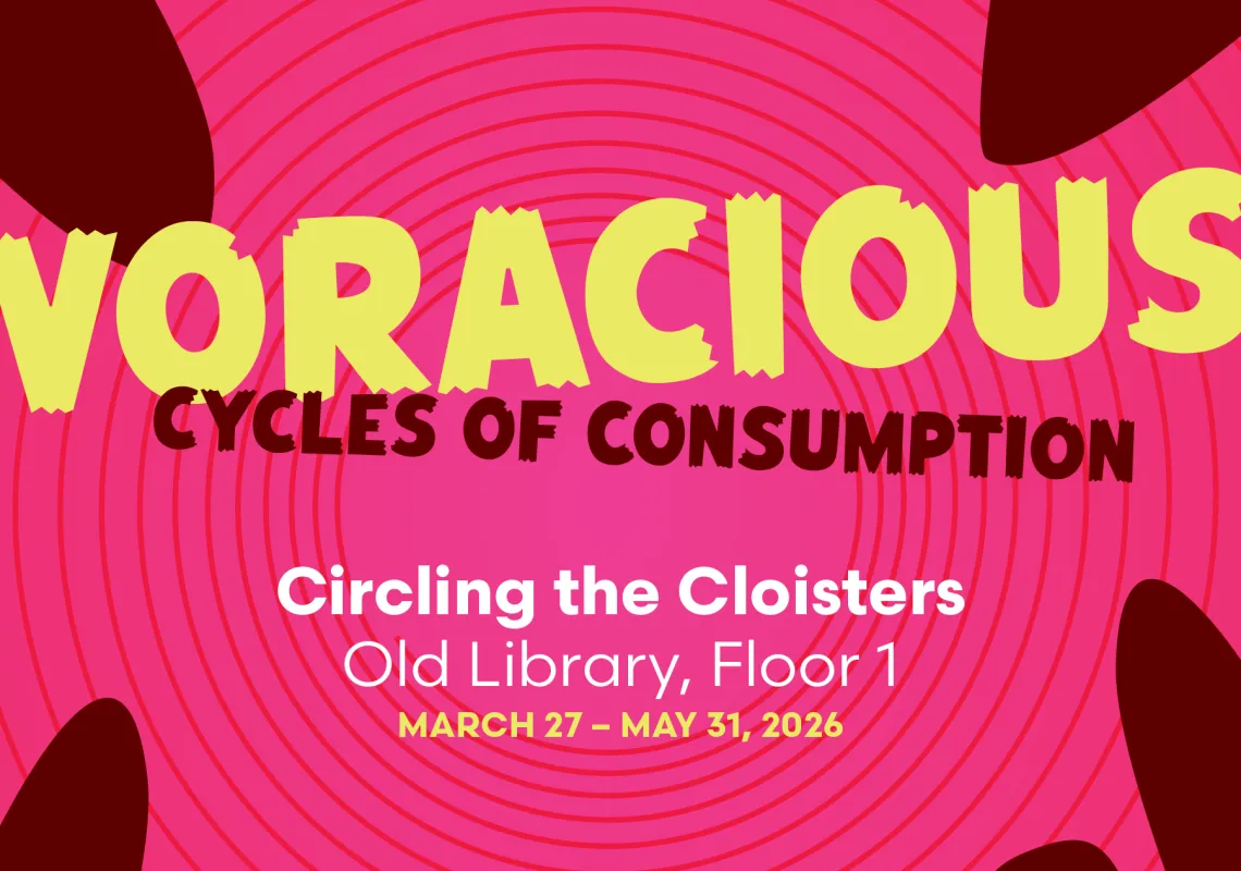Abstract poster in red, pink, and yellow, which evokes teeth and digestion. Text reads Voracious: Cycles of Consumption. Circling the Cloisters, Old Library, Floor 1, March 27-May 31, 2026.  