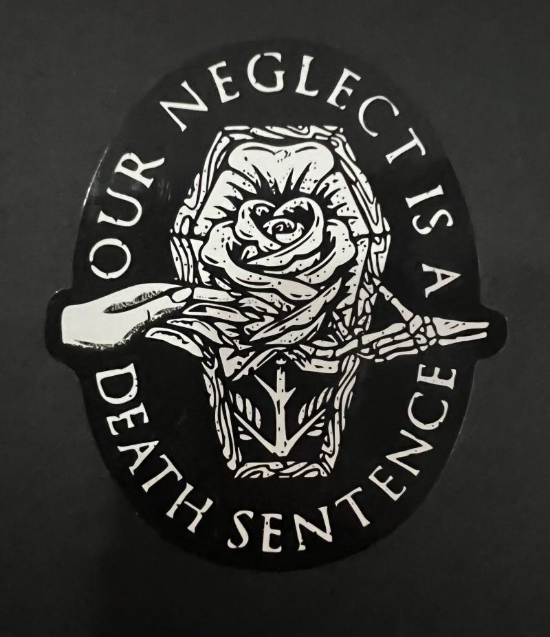 Black sticker with two hands in front of a coffin with a rose inside. Text on the sticker reads, "our neglect is a death sentence"