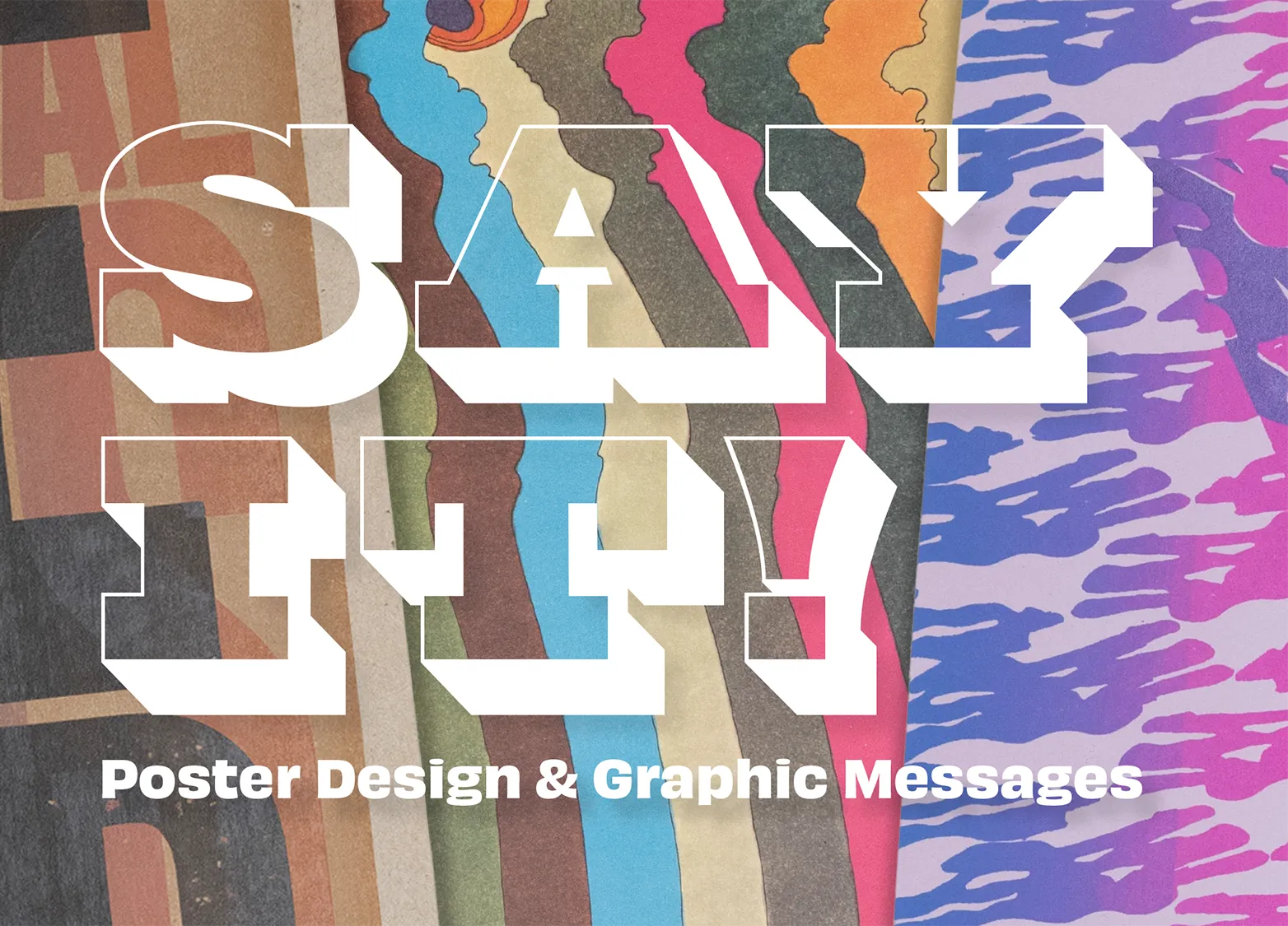 Overlayed designs from colorful posters with the words Say It! Poster Design & Graphic Messages. 